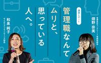 気負わずに、チャンスがあれば管理職を目指してほしい。 ──現役女性マネージャーが語る、「管理職を経験してわかったこと」